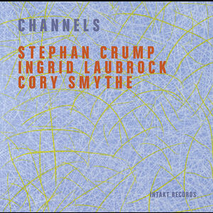 Stephan Crump/Ingrid Laubrock/Cory Smythe - Channels - Intakt Records